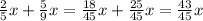 \frac{2}{5} x + \frac{5}{9} x = \frac{18}{45} x + \frac{25}{45} x = \frac{43}{45} x