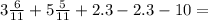 3 \frac{6}{11} + 5 \frac{5}{11} + 2.3 - 2.3 - 10 =