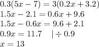 0.3(5x - 7) = 3(0.2x + 3.2) \\ 1.5x - 2.1 = 0.6x + 9.6 \\ 1.5x - 0.6x = 9.6 + 2.1 \\ 0.9x = 11.7 \: \: \: \: \: | \div 0.9 \\ x = 13