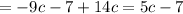 = - 9c - 7 + 14c = 5c - 7