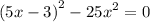 {(5x - 3)}^{2} - {25x}^{2} = 0