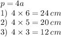 p = 4a \\ 1) \: \: 4 \times 6 = 24 \: cm \\ 2) \: \: 4 \times 5 = 20 \: cm \\ 3) \: \: 4 \times 3 = 12 \: cm