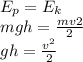 E_{p}=E_{k}\\ mgh=\frac{mv2}{2}\\ gh=\frac{v^2}{2}\\