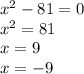 {x}^{2} - 81 = 0 \\ {x}^{2} = 81 \\ x = 9 \\ x = - 9 \\