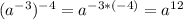 (a^{-3} )^{-4}=a^{-3*(-4)}=a^{12}