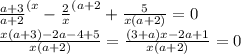 \frac{a+3}{a+2}^{(x}-\frac{2}{x}^{(a+2}+\frac{5}{x(a+2)}=0\\\frac{x(a+3)-2a-4+5}{x(a+2)}=\frac{(3+a)x-2a+1}{x(a+2)}=0