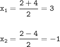 \displaystyle\tt x_1=\frac{2+4}{2}=3\\\\\\x_2=\frac{2-4}{2}=-1