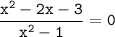 \displaystyle\tt\frac{x^2-2x-3}{x^2-1}=0