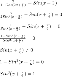 \frac{2}{1-Cos(2x+\frac{\pi }{3})}=Sin(x+\frac{\pi }{6})\\\\\frac{2}{2Sin^{2} (x+\frac{\pi }{6})}-Sin(x+\frac{\pi }{6})=0\\\\\frac{1}{Sin^{2}(x+\frac{\pi }{6})}-Sin(x+\frac{\pi }{6} )=0\\\\\frac{1-Sin^{3}(x+\frac{\pi }{6})}{Sin^{2}(x+\frac{\pi }{6})}=0\\\\Sin(x+\frac{\pi }{6})\neq 0\\\\1-Sin^{3}(x+\frac{\pi }{6})=0\\\\Sin^{3}(x+\frac{\pi }{6}) =1