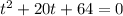 t^{2}+20t+64=0