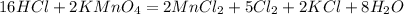 16HCl + 2KMnO_4 = 2MnCl_2 + 5Cl_2 + 2KCl + 8H_2O 