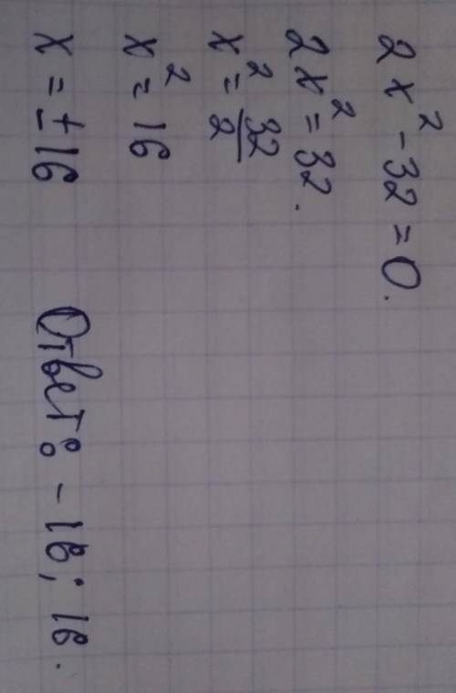 Решите уравнение 2х2-32=0. если уравнение имеет более одного корня, в ответ запишите меньший из корн