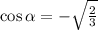 \cos\alpha=-\sqrt{\frac23}