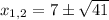 x_{1,2}=7\pm\sqrt{41}