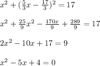 x^2+(\frac{5}{3} x- \frac{17}{3} )^2=17\\ \\ x^2+ \frac{25}{9}x^2- \frac{170x}{9}+ \frac{289}{9}=17\\ \\ 2x^2-10x+17=9\\ \\ x^2-5x+4=0 