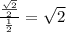 \frac{\frac{\sqrt{2}}{2}}{\frac{1}{2}} = \sqrt{2}