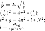 \frac{t}{N}=2\pi\sqrt{\frac{l}{g}}\\ (\frac{t}{N})^2=4\pi^2*(\frac{l}{g});\\ t^2*g=4\pi^2*l*N^2;\\ l=\frac{t^2*g}{4pi^2*N^2}