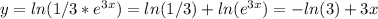 y=ln(1/3*e^{3x}) = ln(1/3) + ln(e^{3x}) = -ln(3) +3x