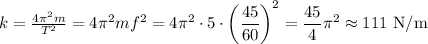 k=\frac{4\pi^2 m}{T^2}=4\pi^2m f^2=4\pi^2\cdot5\cdot\left(\dfrac{45}{60}\right)^2=\dfrac{45}{4}\pi^2\approx111\text{ N/m}