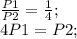 \frac{P1}{P2}=\frac{1}{4};\\ 4P1=P2;\\