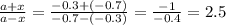 \frac{a+x}{a-x}=\frac{-0.3+(-0.7)}{-0.7-(-0.3)}=\frac{-1}{-0.4}=2.5