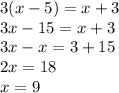 3(x-5)=x+3 \\ 3x - 15 = x + 3 \\ 3x - x = 3 + 15 \\ 2x = 18 \\ x = 9