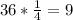 36 * \frac14 = 9