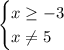 \begin{cases} x\geq-3\\x\neq5 \end{cases}