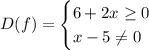 D(f)=\begin{cases} 6+2x\geq0\\x-5\neq0\end{cases}