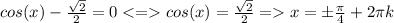 cos(x)-\frac{\sqrt{2} }{2} =0<=cos(x)=\frac{\sqrt{2} }{2}=x=\±\frac{\pi}{4}+2\pi k