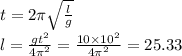 t = 2\pi \sqrt{ \frac{l}{g} } \\ l = \frac{ g{t}^{2} }{4 {\pi}^{2} } = \frac{10 \times {10}^{2} }{4 {\pi}^{2} } = 25.33