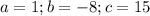 a=1; b=-8;c=15