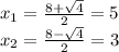 x_{1} =\frac{8+\sqrt{4} }{2} =5\\x_{2} =\frac{8-\sqrt{4} }{2}=3