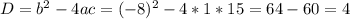 D=b^{2} -4ac=(-8)^{2} -4*1*15=64-60=4