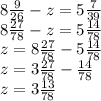 8 \frac{9}{26} - z = 5 \frac{7}{39} \\ 8 \frac{27}{78} - z = 5 \frac{14}{78} \\ z = 8 \frac{27}{78} - 5 \frac{14}{78} \\ z = 3 \frac{27}{78} - \frac{14}{78} \\ z = 3 \frac{13}{78}