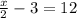 \frac{x}{2} - 3 = 12