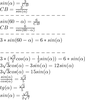 sin(\alpha )=\frac{3}{CB}\\ CB=\frac{3}{sin(\alpha)} \\-------------\\sin(60-\alpha)=\frac{6}{CB}\\ CB=\frac{6}{sin(60-\alpha)}\\ -------------\\3*sin(60-\alpha)=6*sin(\alpha)\\\\-------------\\3*(\frac{\sqrt{3}}{2}cos(\alpha)-\frac{1}{2}sin(\alpha))=6*sin(\alpha)\\3\sqrt{3}cos(\alpha)-3sin(\alpha)=12sin(\alpha)\\3\sqrt{3}cos(\alpha)=15sin(\alpha)\\\frac{sin(\alpha)}{cos(\alpha)}=\frac{\sqrt{3}}{5}\\tg(\alpha)=\frac{\sqrt{3}}{5}\\sin(\alpha)=\frac{\sqrt{3} }{2\sqrt{7}}\\