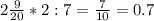 2\frac{9}{20}*2:7=\frac{7}{10}=0.7