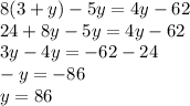 8(3 + y) - 5y = 4y - 62 \\ 24 + 8y - 5y = 4y - 62 \\ 3y - 4y = - 62 - 24 \\ - y = - 86 \\ y = 86