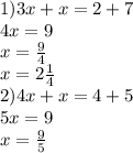 1)3x + x = 2 + 7 \\ 4x = 9 \\ x = \frac{9}{4 } \\ x = 2 \frac{1}{4 } \\ 2)4x + x = 4 + 5 \\ 5x = 9 \\ x = \frac{9}{5}