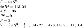 S=4\pi R^2\\ 4\pi R^2=113,04\\ 4R^2=36\\ R^2=9\\ R=3\\ V=\frac43\pi R^3=\frac43\cdot3,14\cdot27=4\cdot3,14\cdot9=113,04