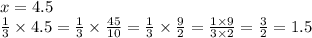 x = 4.5 \\ \frac{1}{3} \times 4.5 = \frac{1}{3} \times \frac{45}{10} = \frac{1}{3} \times \frac{9}{2} = \frac{1 \times 9}{3 \times 2} = \frac{3}{2} = 1.5