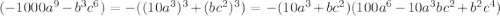 (-1000a^9-b^3c^6)=-((10a^3)^3+(bc^2)^3)=-(10a^3+bc^2)(100a^6-10a^3bc^2+b^2c^4)