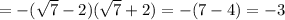 =- (\sqrt{7}-2)(\sqrt{7}+2) = -(7-4)=-3