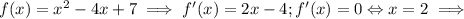 f(x) = x^{2} - 4x + 7 \implies f'(x) = 2x - 4; f'(x) = 0 \Leftrightarrow x = 2 \implies