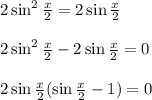 2\sin^2\frac{x}{2}=2\sin\frac{x}{2}\\ \\ 2\sin^2\frac{x}{2}-2\sin\frac{x}{2}=0\\ \\ 2\sin\frac{x}{2}(\sin\frac{x}{2}-1)=0