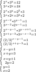 \left \{ {{2^{x}*3^{y}=12} \atop {3^{x}*2^{y}=18}} \right. \\ \left \{ {{2^{x}*3^{y}=2^{2}*3} \atop {3^{x}*2^{y}=3^{2}*2}} \right. \\ \left \{ {{2^{x-2}*3^{y-1}=1} \atop {3^{x-2}*2^{y-1}=1}} \right. \\ \left \{ {{2^{x-y-1}*3^{y-x+1}=1} \atop {2^{x+y-3}*3^{y-x-3}=1} \right. \\ \left \{ {{(2/3)^{x-y-1}=1} \atop {(2/3)^{x+y-3}=1}} \right. \\ \left \{ {{x-y=1} \atop {x+y=3}} \right. \\ \left \{ {{x=y+1} \atop {2y=2}} \right. \\ \left \{ {{y=1} \atop {x=2}} \right.