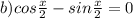 b)cos\frac{x}{2}-sin\frac{x}{2}=0