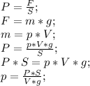 P=\frac{F}{S};\\ F=m*g;\\ m=p*V;\\ P=\frac{p*V*g}{S};\\ P*S=p*V*g;\\ p=\frac{P*S}{V*g};\\