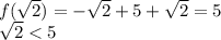 f(\sqrt{2})=-\sqrt{2}+5+\sqrt{2}=5\\\sqrt{2}<5